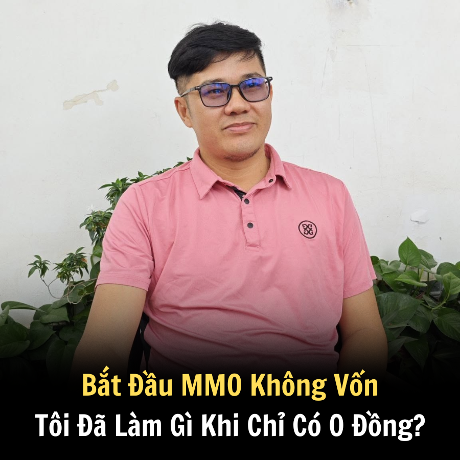 Bắt Đầu MMO Không Vốn – Tôi Đã Làm Gì Khi Chỉ Có 0 Đồng?