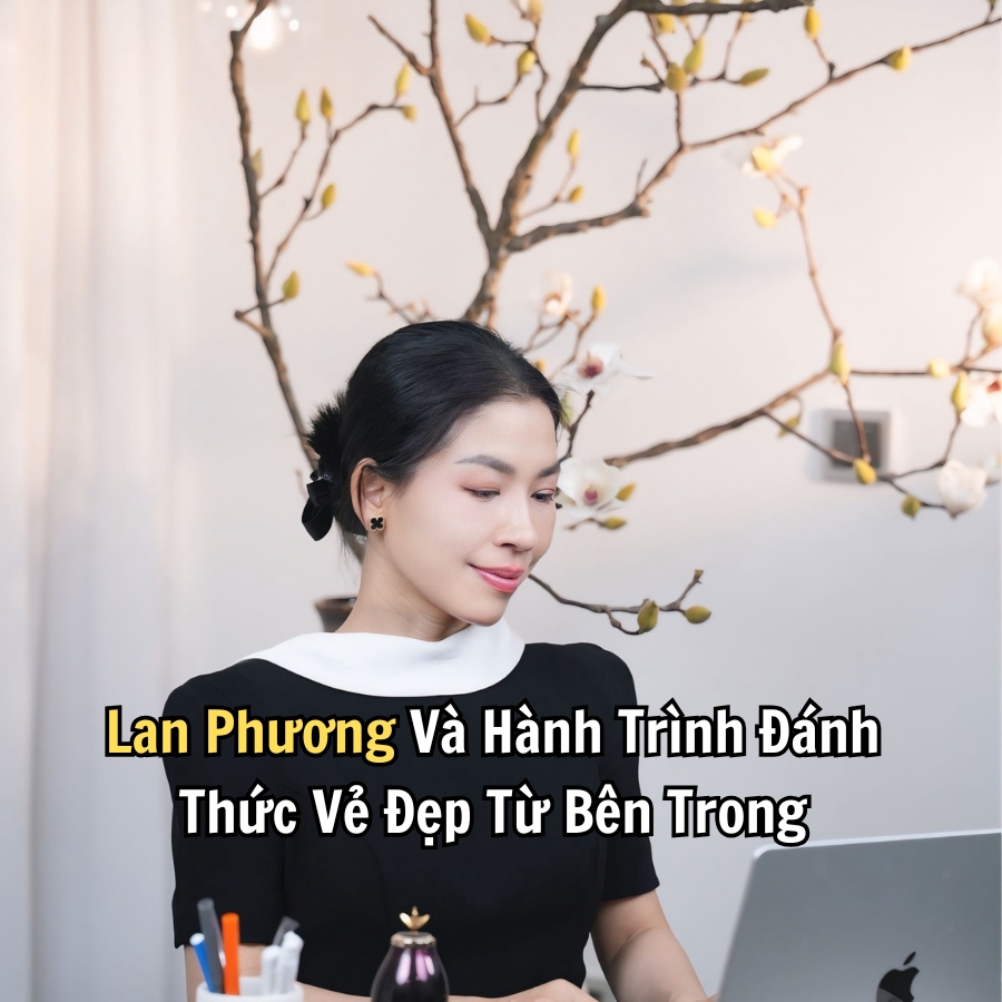 Lan Phương Và Hành Trình Đánh Thức Vẻ Đẹp Từ Bên Trong