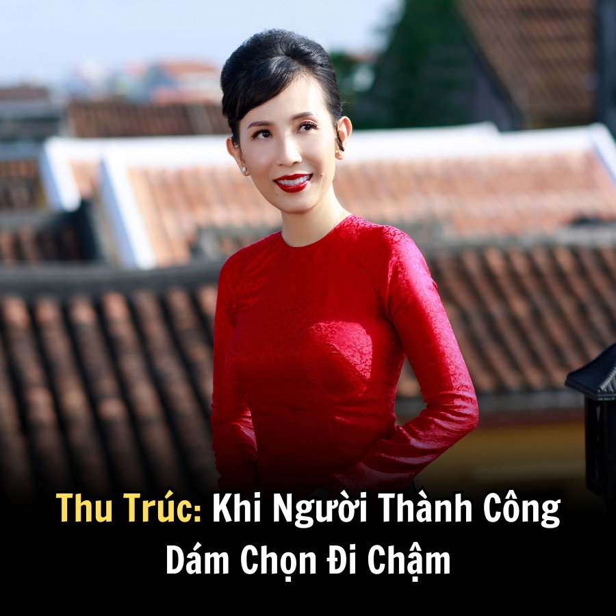 Thu Trúc: Khi Người Thành Công Dám Chọn Đi Chậm
