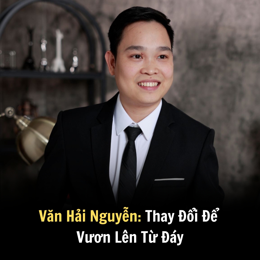 Văn Hải Nguyễn: Thay Đổi Để Vươn Lên Từ Đáy