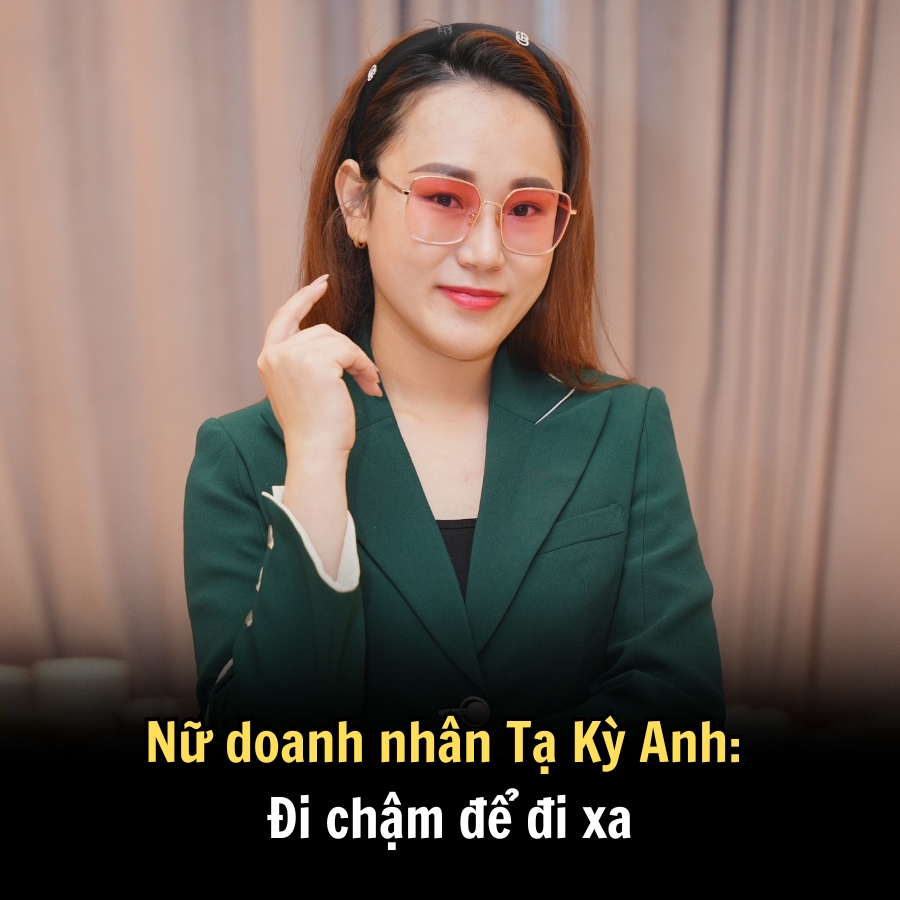 Nữ doanh nhân Tạ Kỳ Anh: Đi chậm để đi xa