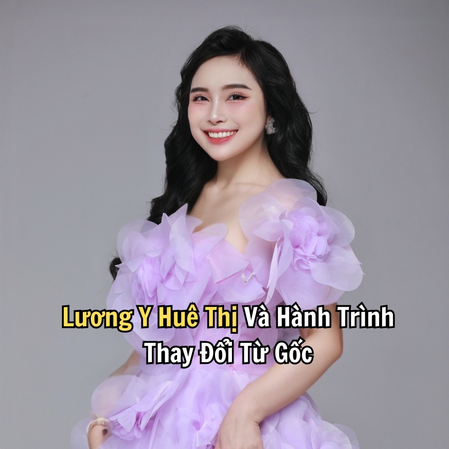 Lương Y Huê Thị Và Hành Trình Thay Đổi Từ Gốc