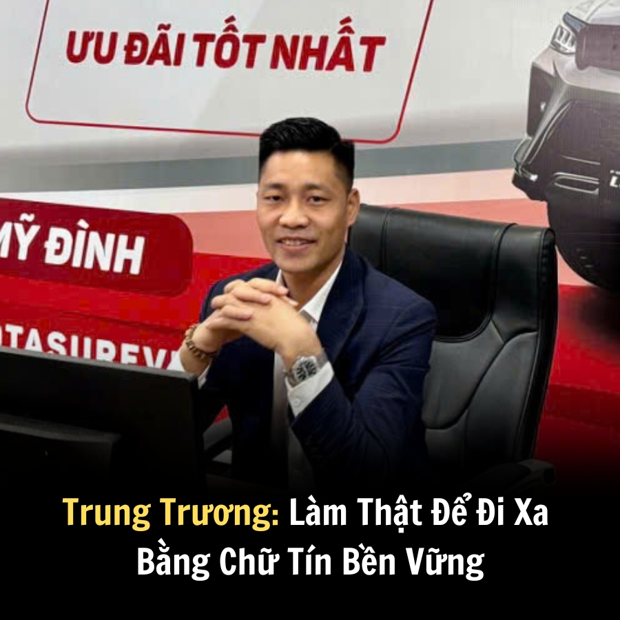 Trung Trương: Làm Thật Để Đi Xa Bằng Chữ Tín Bền Vững