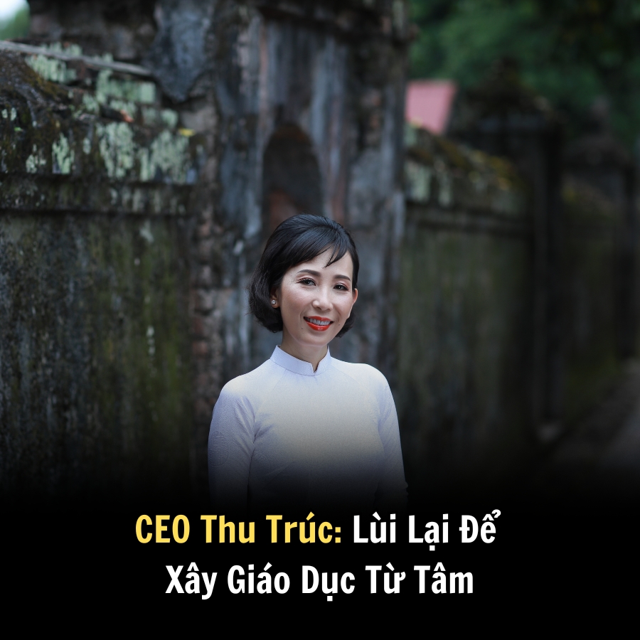 CEO Thu Trúc: Lùi Lại Để Xây Giáo Dục Từ Tâm