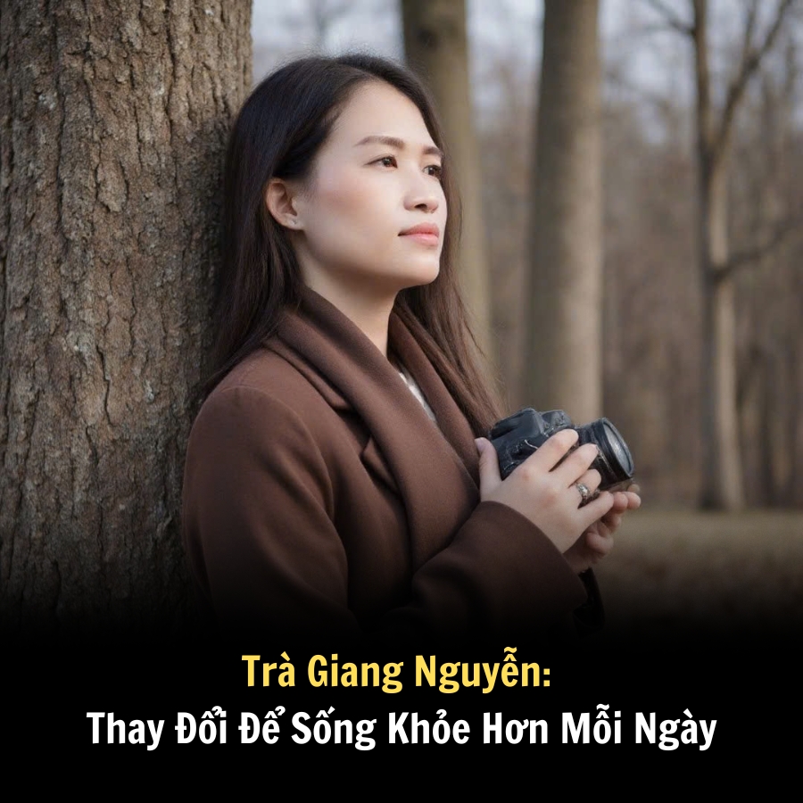 Trà Giang Nguyễn: Thay Đổi Để Sống Khỏe Mỗi Ngày