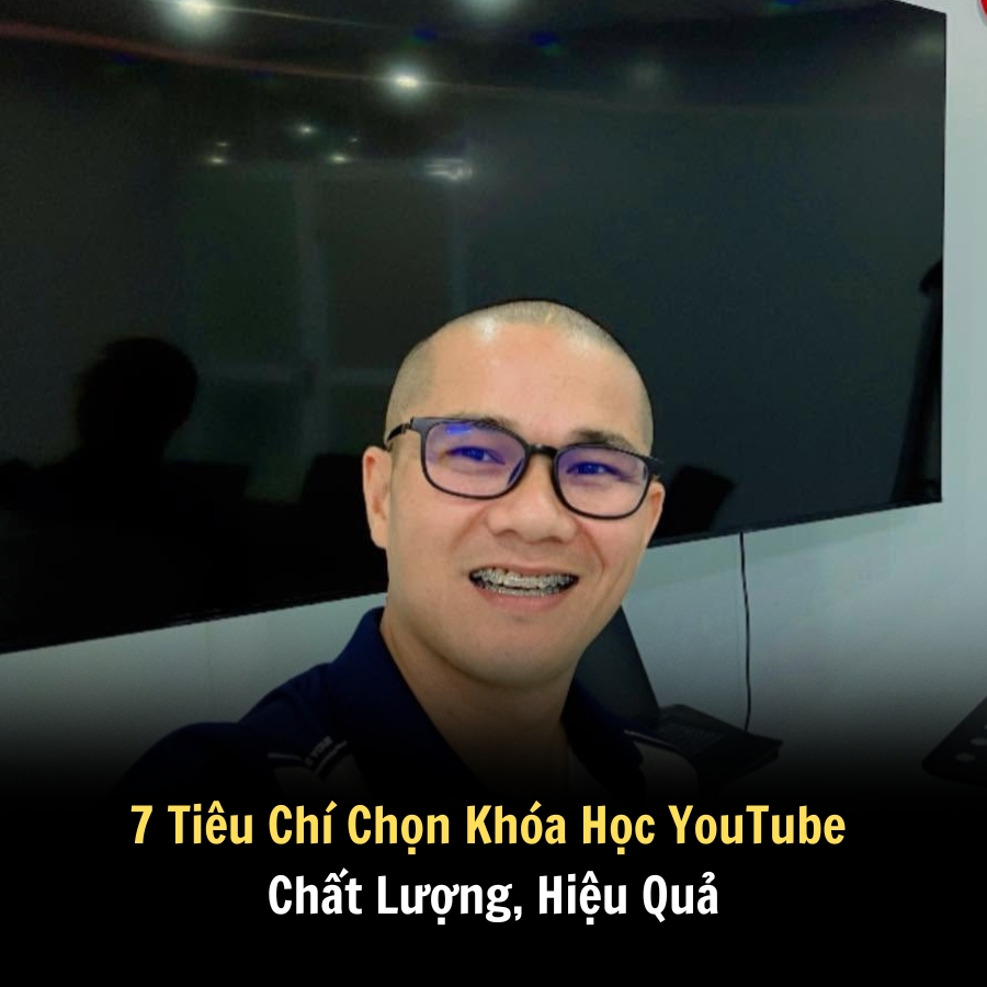 7 Tiêu Chí Chọn Khóa Học YouTube Chất Lượng, Hiệu Quả
