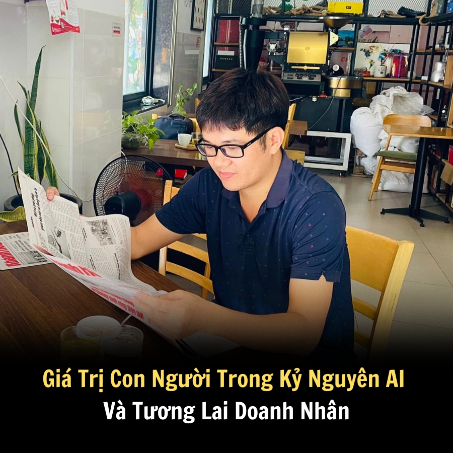 Giá Trị Con Người Trong Kỷ Nguyên AI Và Tương Lai Doanh Nhân