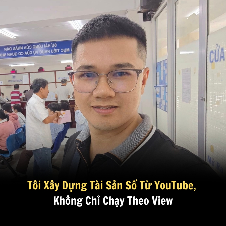Tôi Xây Dựng Tài Sản Số Từ YouTube, Không Chỉ Chạy Theo View