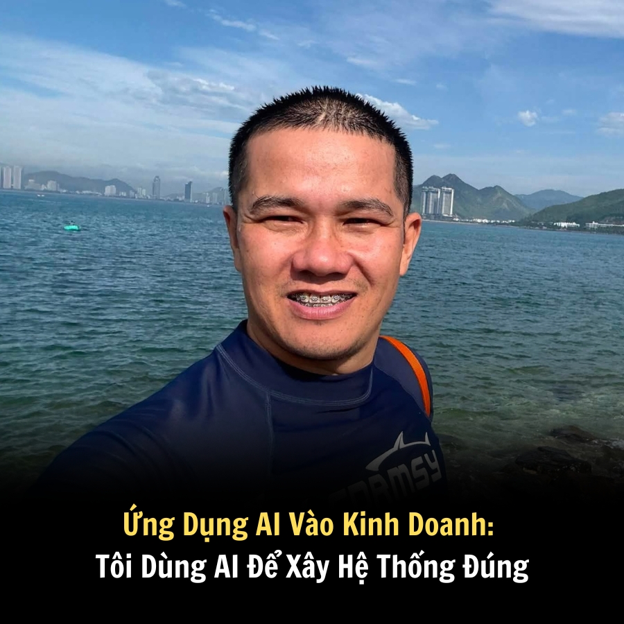 Ứng Dụng AI Vào Kinh Doanh: Tôi Dùng AI Để Xây Hệ Thống Đúng