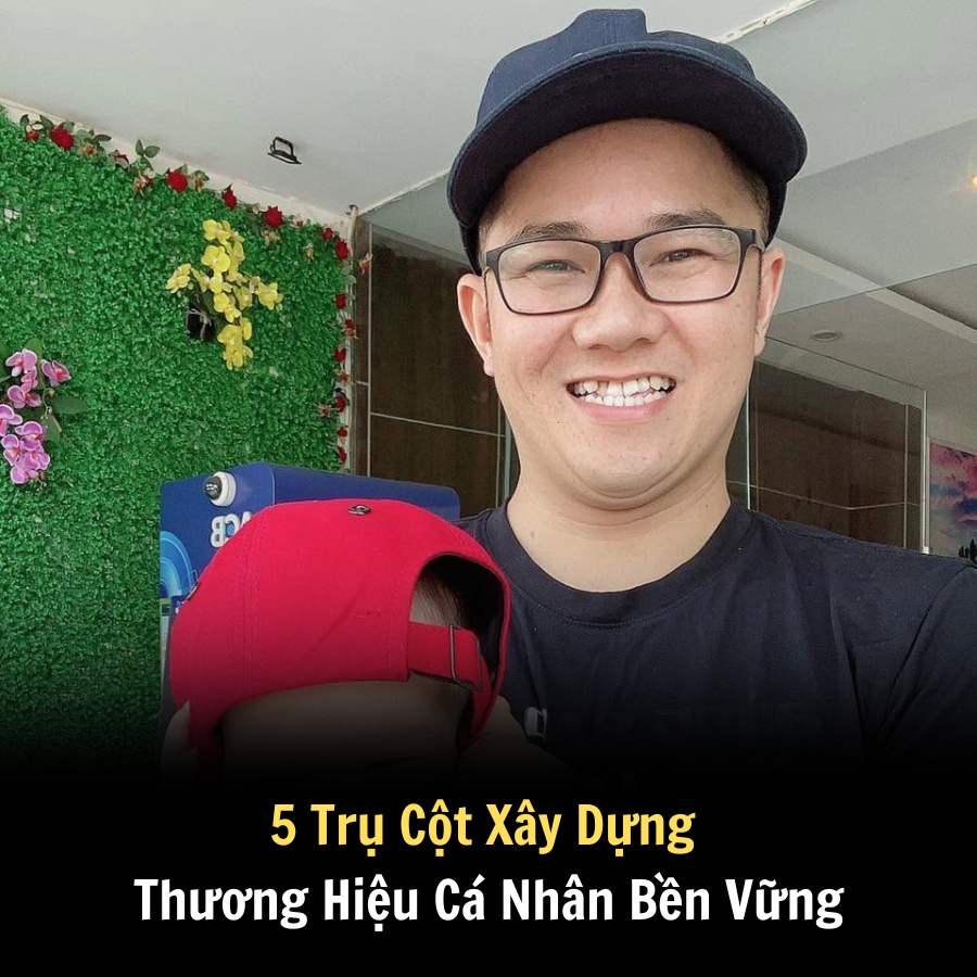 5 Trụ Cột Xây Dựng Thương Hiệu Cá Nhân Bền Vững