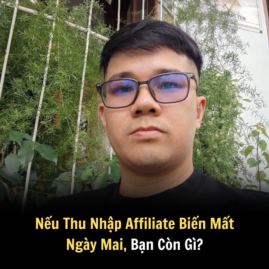 Nếu Thu Nhập Affiliate Biến Mất Ngày Mai, Bạn Còn Gì?