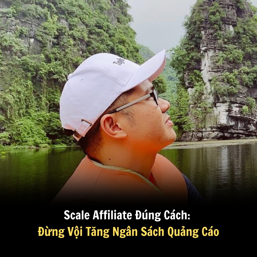 Scale Affiliate Đúng Cách: Đừng Vội Tăng Ngân Sách Quảng Cáo